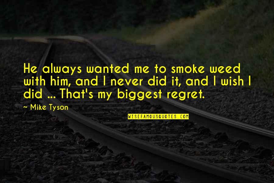 God Does Answer Prayers Quotes By Mike Tyson: He always wanted me to smoke weed with