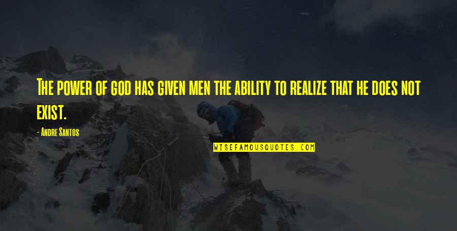 God Does Exist Quotes By Andre Santos: The power of god has given men the