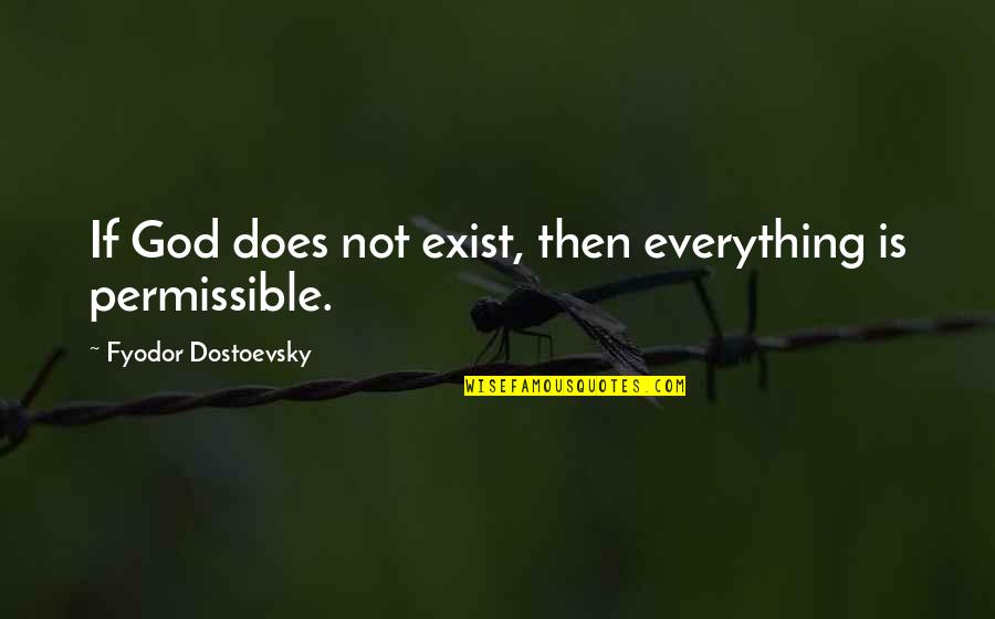 God Does Exist Quotes By Fyodor Dostoevsky: If God does not exist, then everything is God Does Exist Quotes By Fyodor Dostoevsky: If God does not exist, then everything is