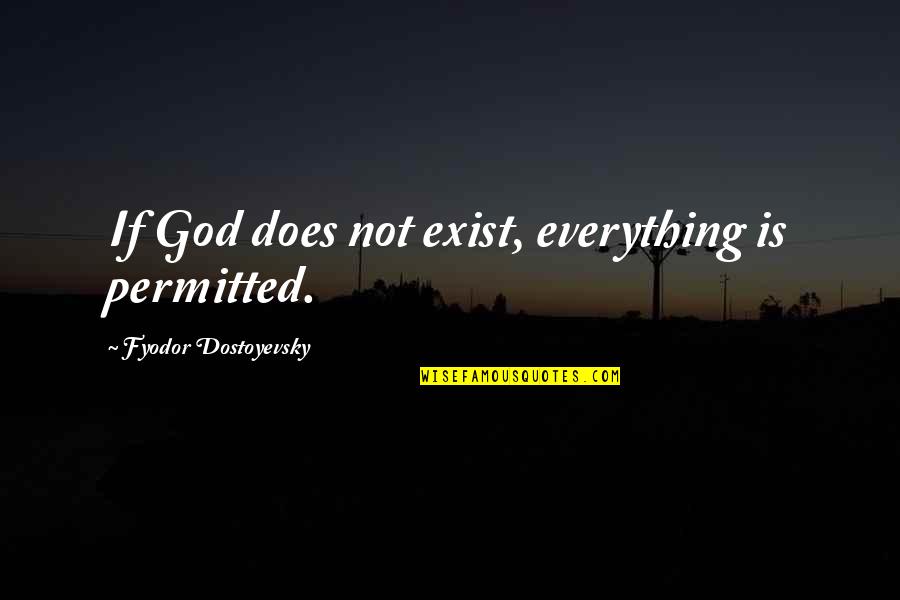 God Does Exist Quotes By Fyodor Dostoyevsky: If God does not exist, everything is permitted. God Does Exist Quotes By Fyodor Dostoyevsky: If God does not exist, everything is permitted.