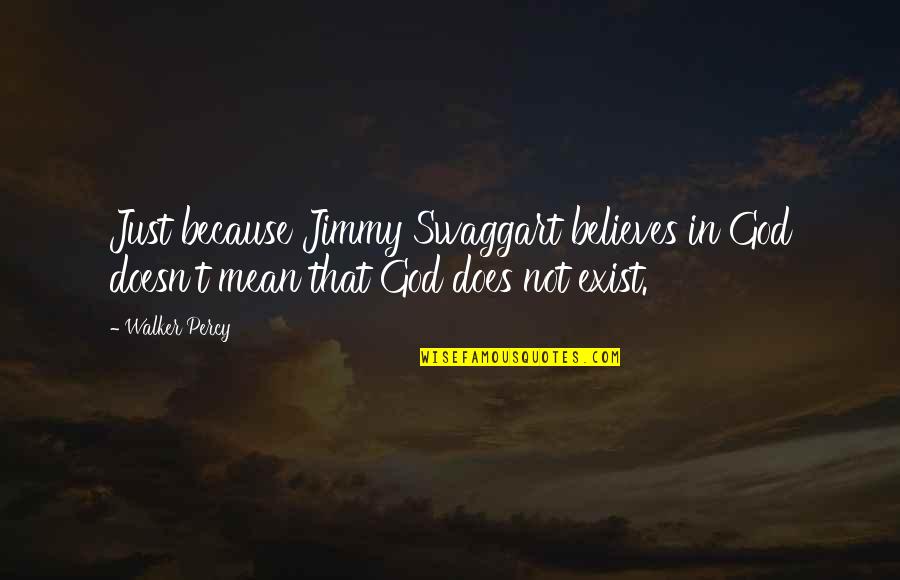 God Does Exist Quotes By Walker Percy: Just because Jimmy Swaggart believes in God doesn't