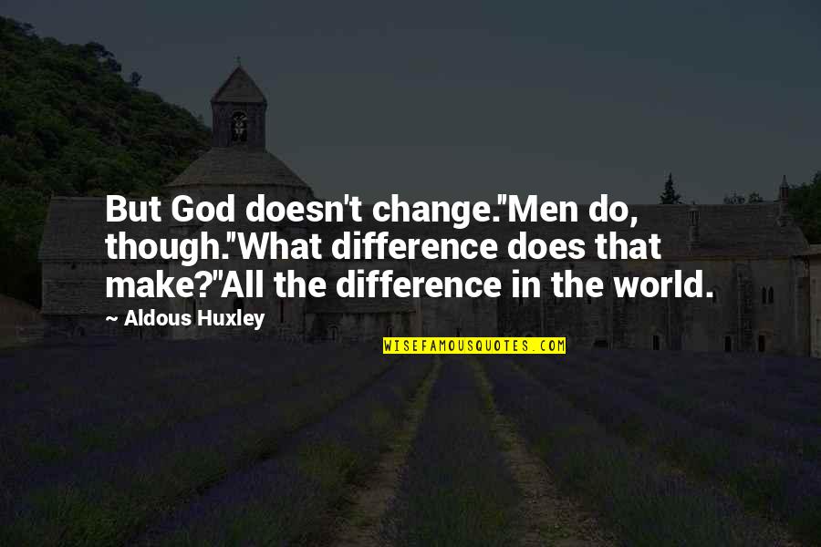 God Does Not Change Quotes By Aldous Huxley: But God doesn't change.''Men do, though.''What difference does