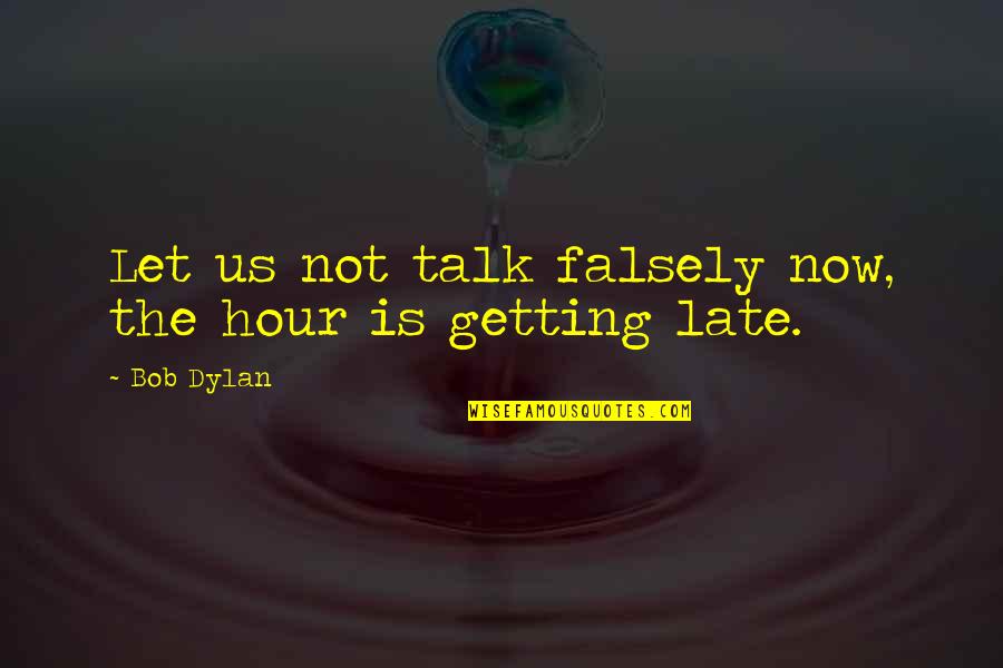 God Does Not Change Quotes By Bob Dylan: Let us not talk falsely now, the hour