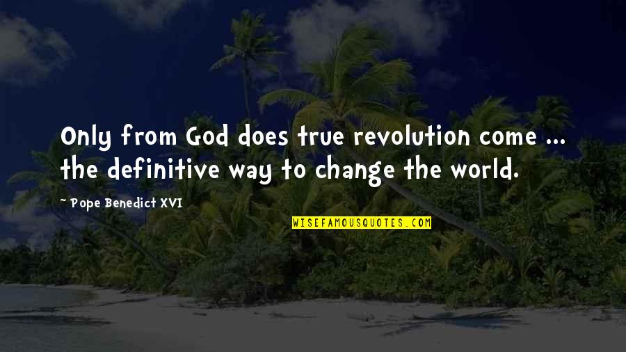 God Does Not Change Quotes By Pope Benedict XVI: Only from God does true revolution come ...