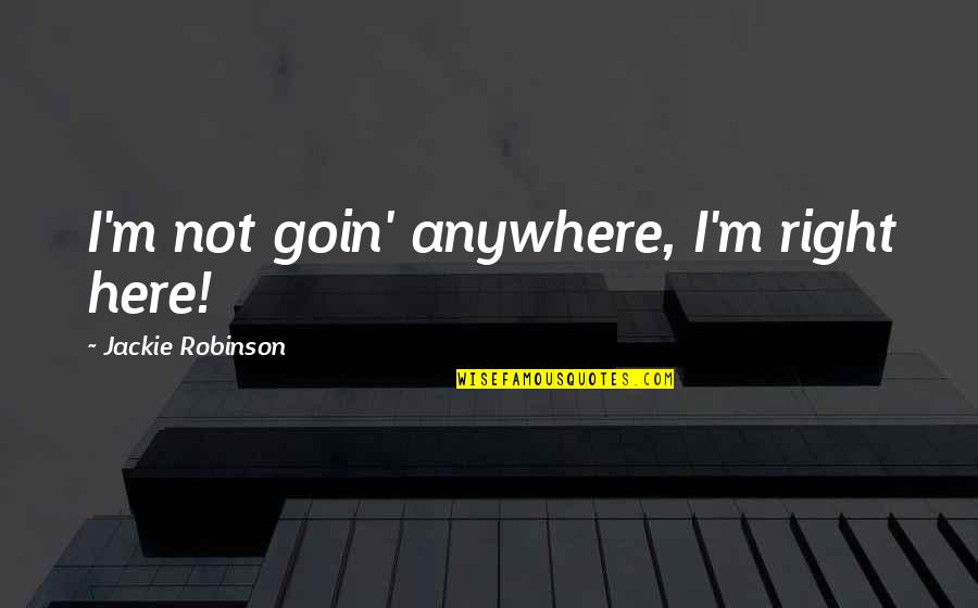 God Does Not Discriminate Quotes By Jackie Robinson: I'm not goin' anywhere, I'm right here!