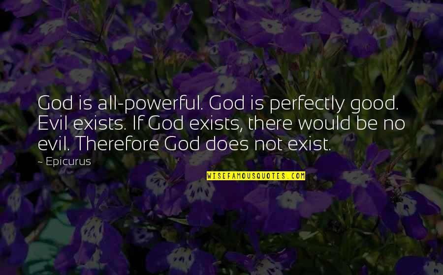 God Does Not Exist Quotes By Epicurus: God is all-powerful. God is perfectly good. Evil
