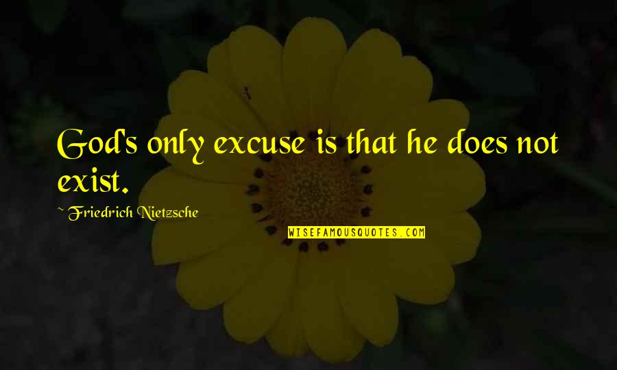 God Does Not Exist Quotes By Friedrich Nietzsche: God's only excuse is that he does not