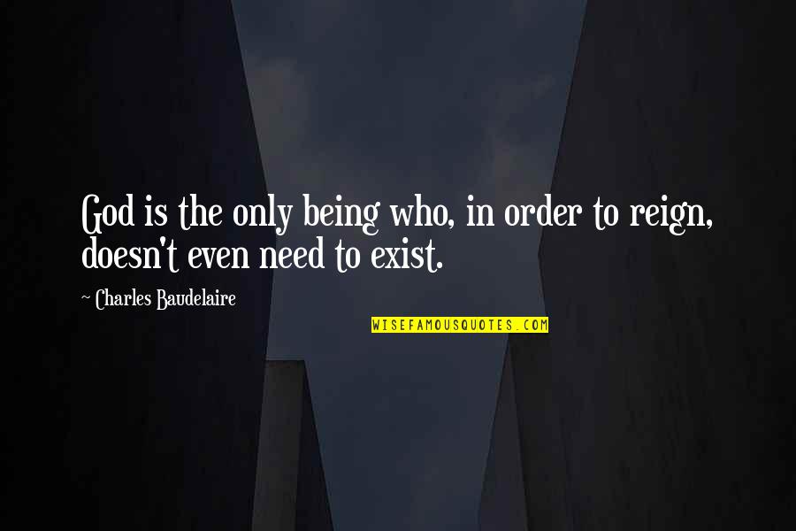 God Doesn't Exist Quotes By Charles Baudelaire: God is the only being who, in order