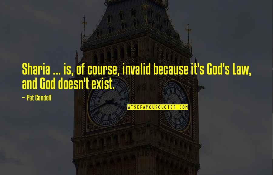 God Doesn't Exist Quotes By Pat Condell: Sharia ... is, of course, invalid because it's