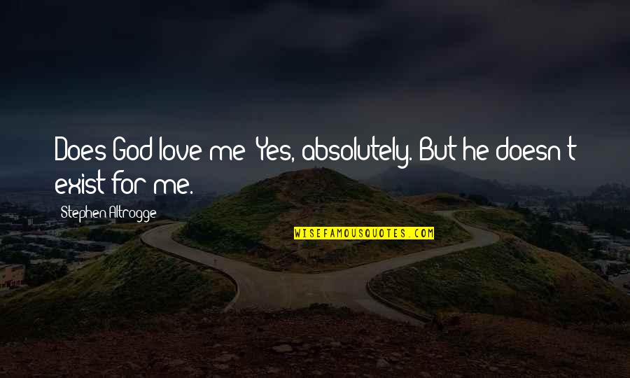 God Doesn't Exist Quotes By Stephen Altrogge: Does God love me? Yes, absolutely. But he