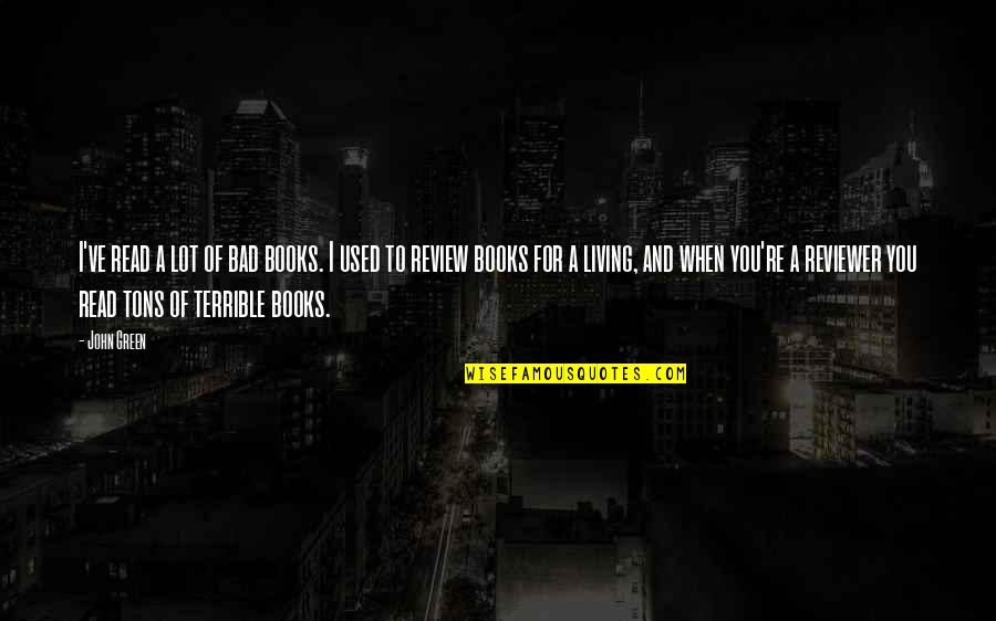 God Doesn't Give You More Than You Can Handle Quotes By John Green: I've read a lot of bad books. I