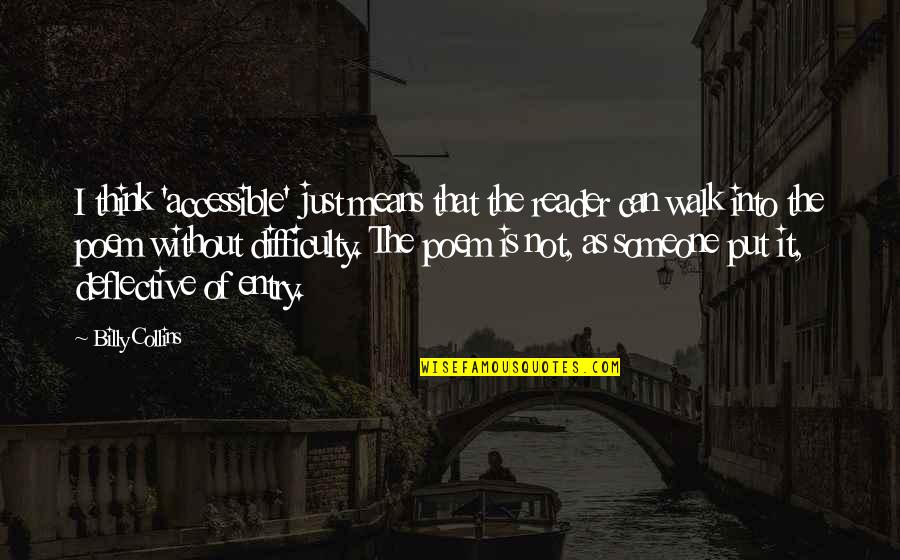 God Doesn't Love Me Quotes By Billy Collins: I think 'accessible' just means that the reader God Doesn't Love Me Quotes By Billy Collins: I think 'accessible' just means that the reader