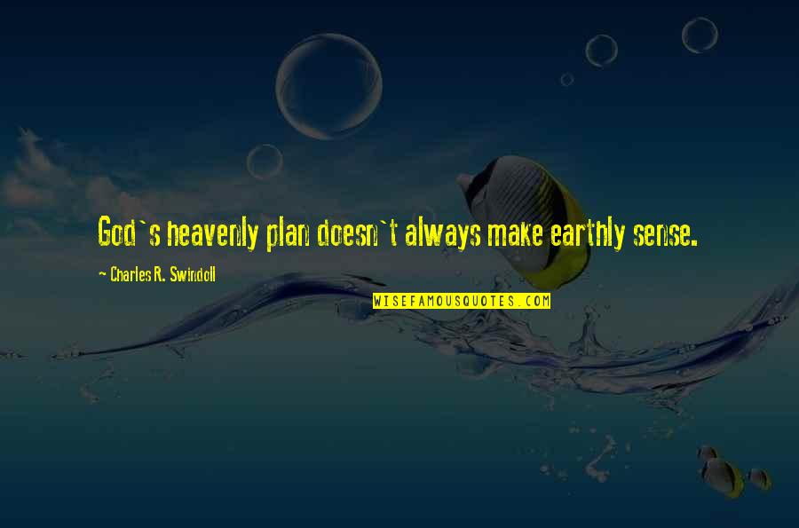 God Doesn't Make Sense Quotes By Charles R. Swindoll: God's heavenly plan doesn't always make earthly sense.