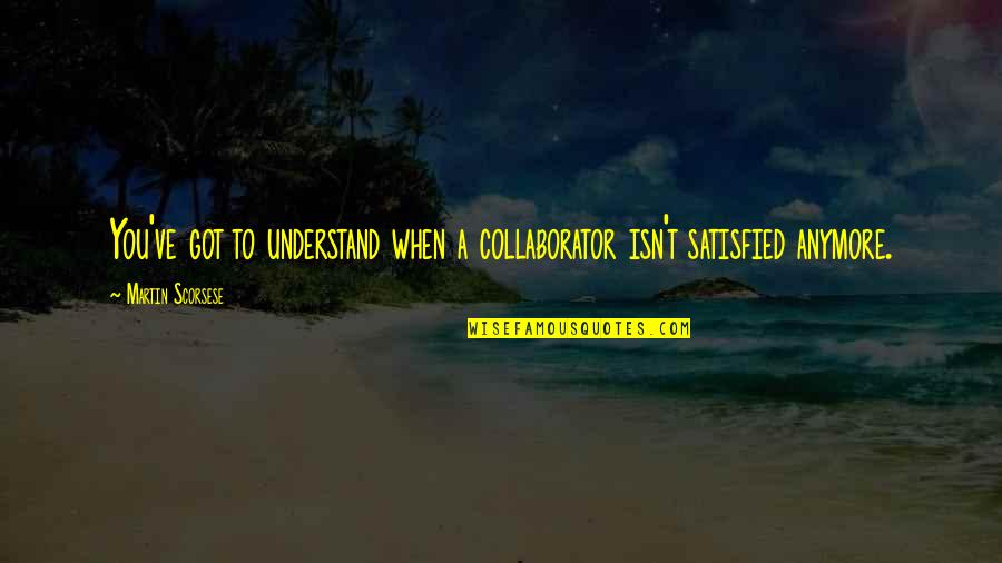 God Doing The Impossible Quotes By Martin Scorsese: You've got to understand when a collaborator isn't