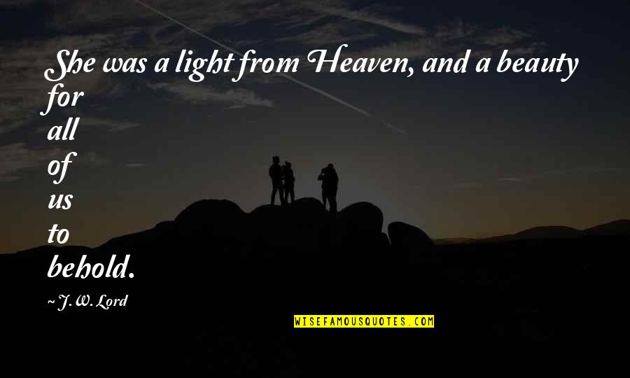 God Dont Leave Me Quotes By J.W. Lord: She was a light from Heaven, and a