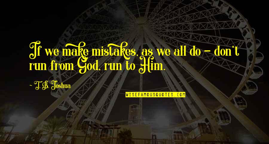 God Don't Make No Mistakes Quotes By T. B. Joshua: If we make mistakes, as we all do