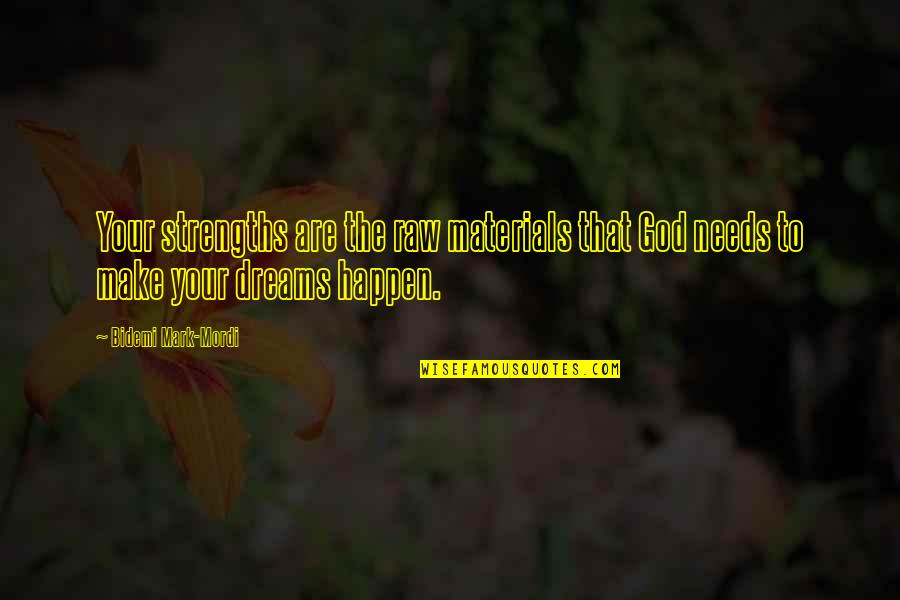God Dreams Quotes By Bidemi Mark-Mordi: Your strengths are the raw materials that God God Dreams Quotes By Bidemi Mark-Mordi: Your strengths are the raw materials that God