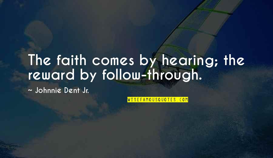 God Dreams Quotes By Johnnie Dent Jr.: The faith comes by hearing; the reward by God Dreams Quotes By Johnnie Dent Jr.: The faith comes by hearing; the reward by