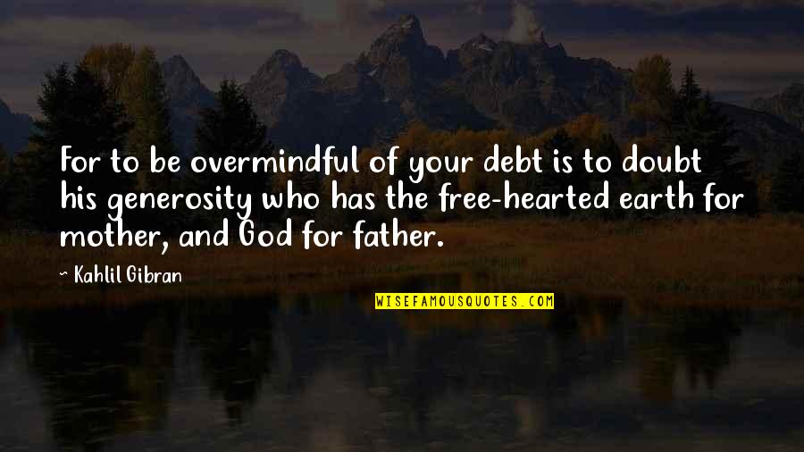 God Earth Quotes By Kahlil Gibran: For to be overmindful of your debt is