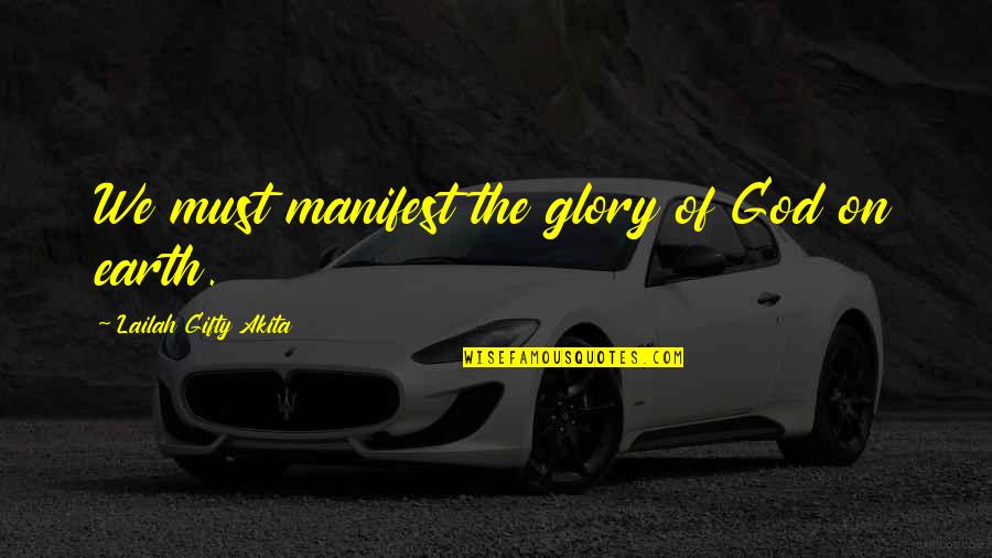 God Earth Quotes By Lailah Gifty Akita: We must manifest the glory of God on