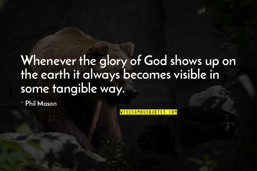 God Earth Quotes By Phil Mason: Whenever the glory of God shows up on