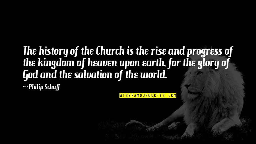 God Earth Quotes By Philip Schaff: The history of the Church is the rise