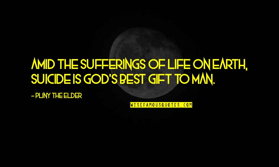 God Earth Quotes By Pliny The Elder: Amid the sufferings of life on earth, suicide