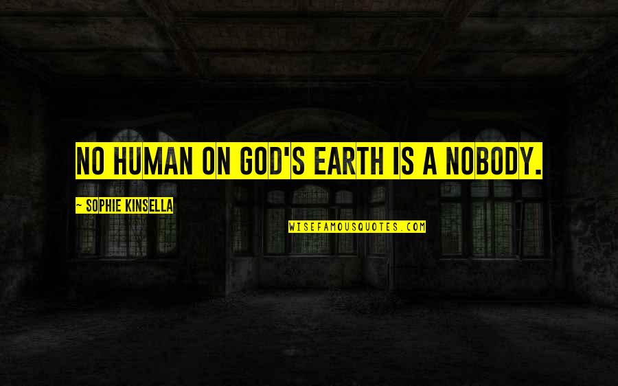 God Earth Quotes By Sophie Kinsella: No human on God's earth is a nobody.