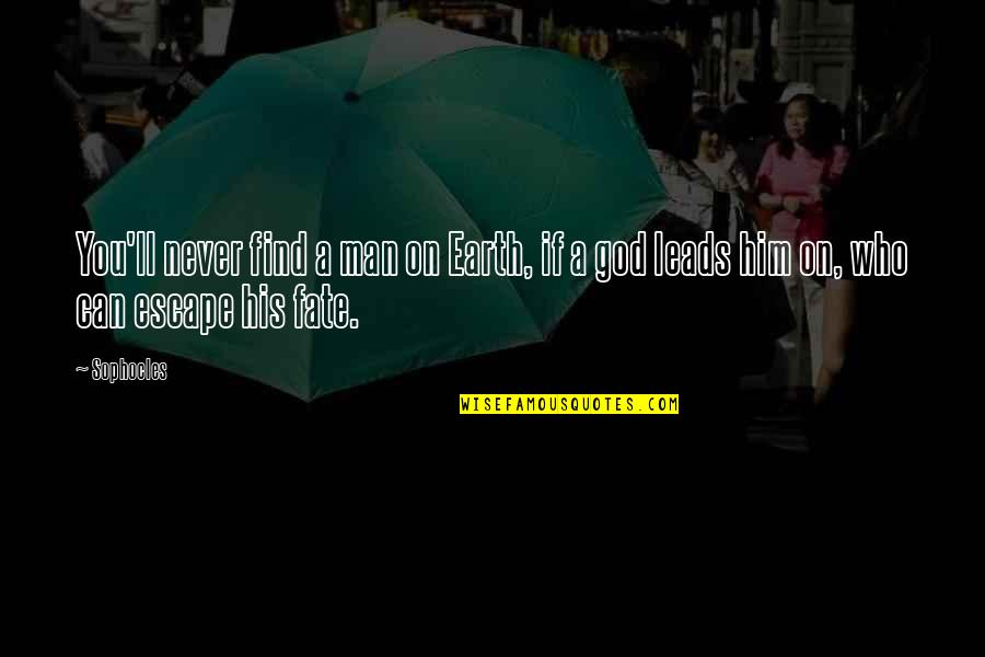 God Earth Quotes By Sophocles: You'll never find a man on Earth, if