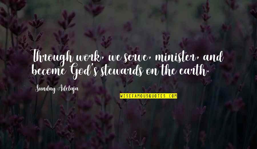 God Earth Quotes By Sunday Adelaja: Through work, we serve, minister, and become God's