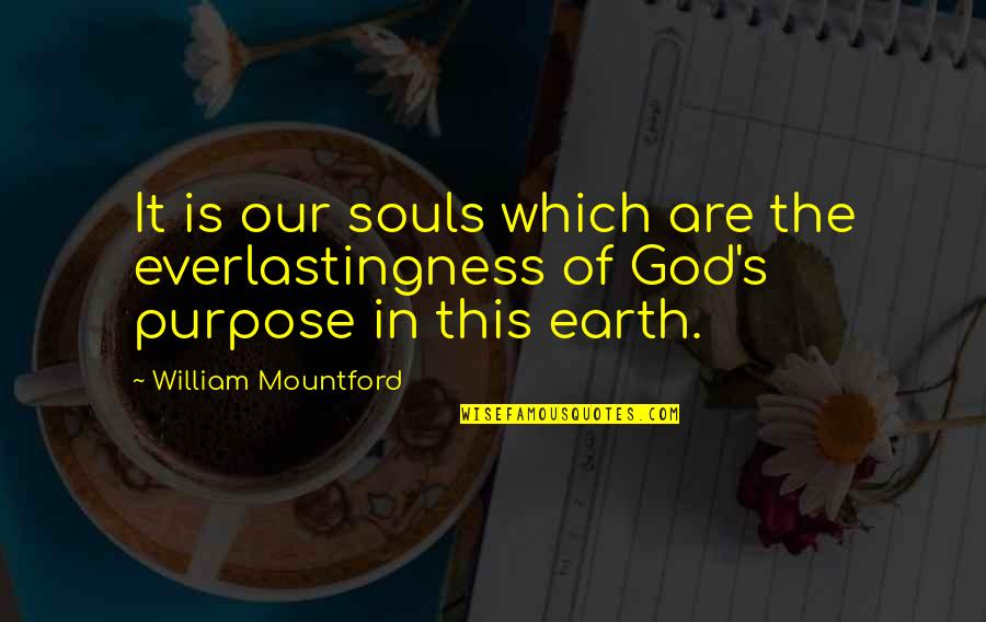 God Earth Quotes By William Mountford: It is our souls which are the everlastingness
