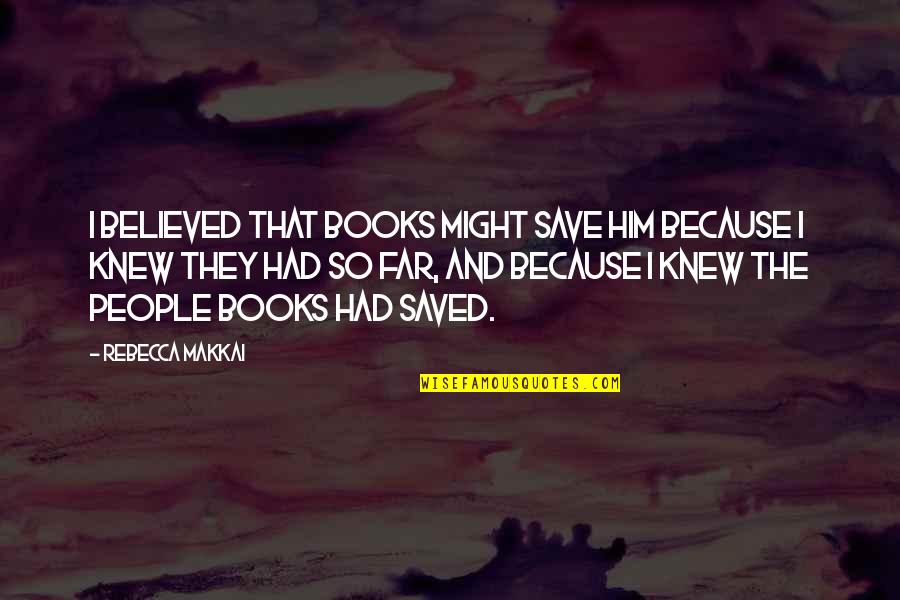 God Encounters Quotes By Rebecca Makkai: I believed that books might save him because