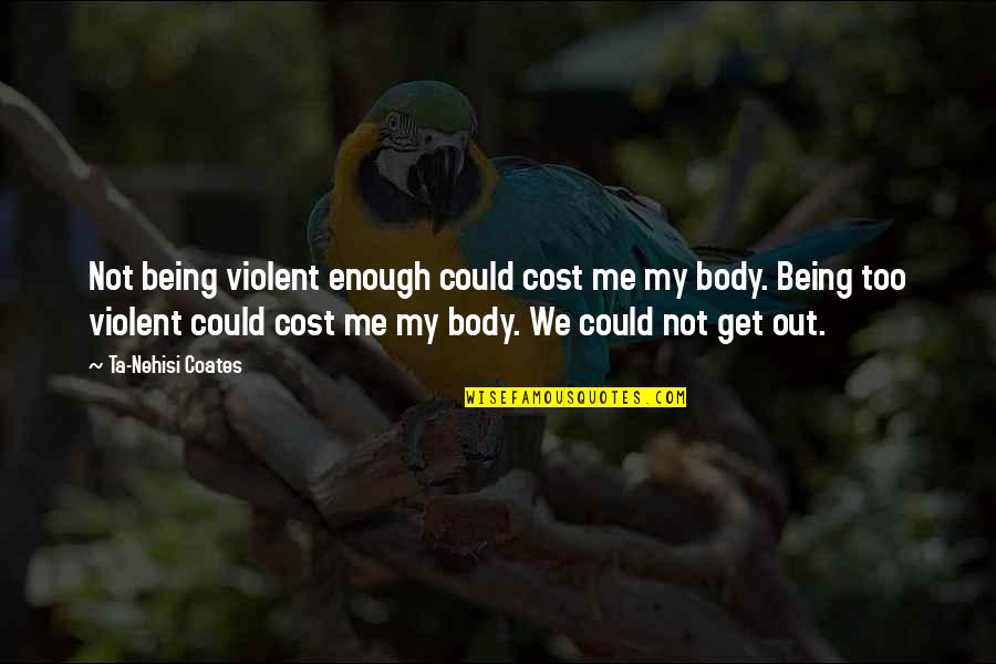 God Encounters Quotes By Ta-Nehisi Coates: Not being violent enough could cost me my