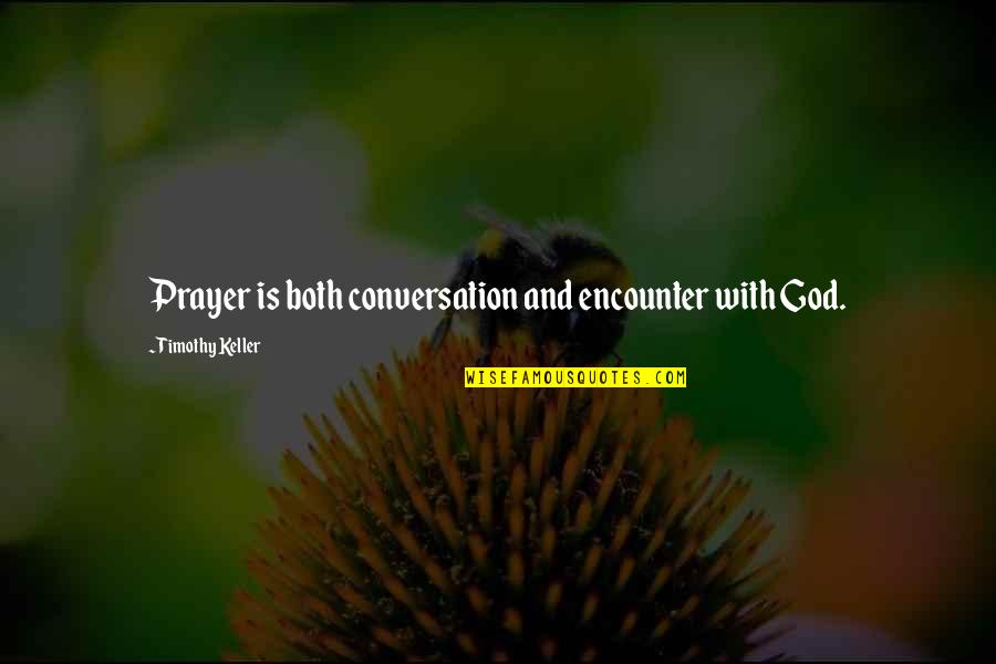 God Encounters Quotes By Timothy Keller: Prayer is both conversation and encounter with God.
