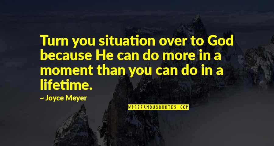 God Encouraging Quotes By Joyce Meyer: Turn you situation over to God because He God Encouraging Quotes By Joyce Meyer: Turn you situation over to God because He