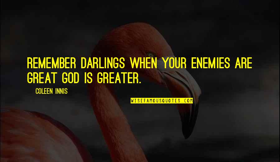 God Enemies Quotes By Coleen Innis: Remember darlings when your enemies are great God