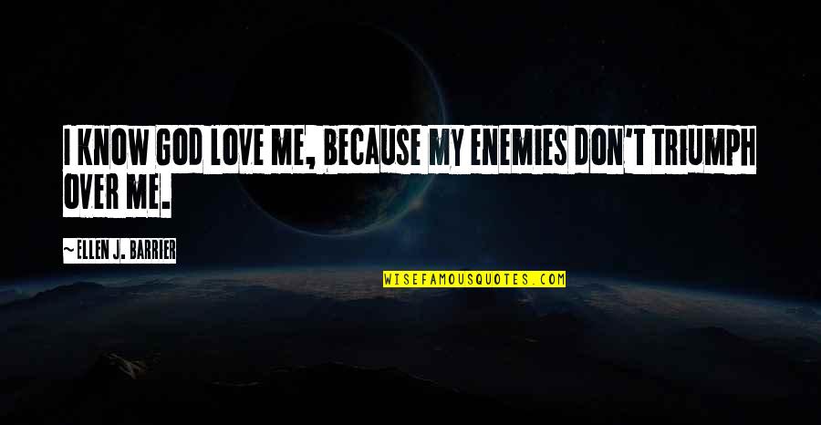 God Enemies Quotes By Ellen J. Barrier: I know God love me, because my enemies