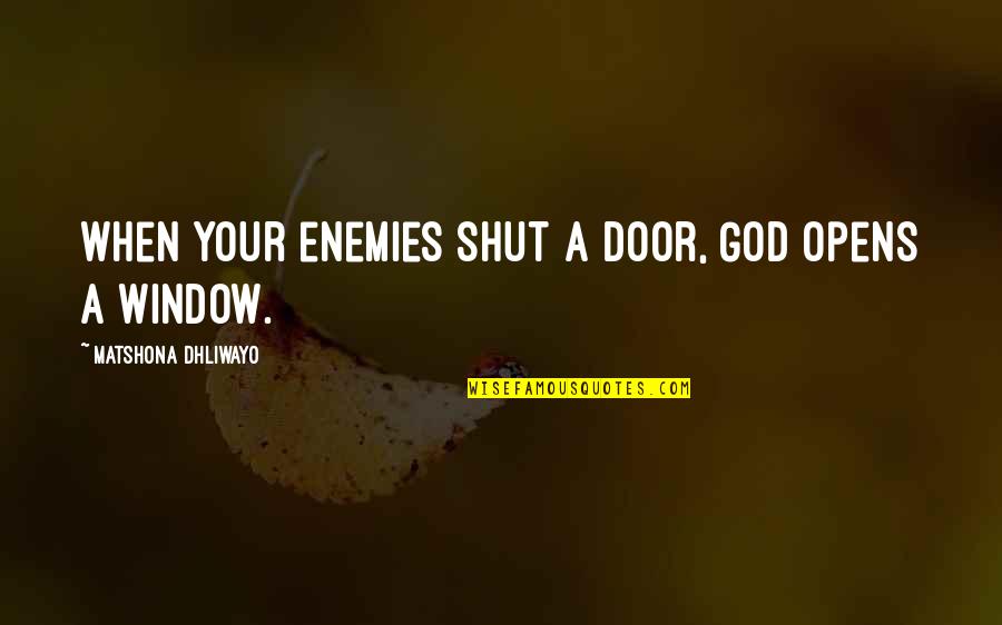 God Enemies Quotes By Matshona Dhliwayo: When your enemies shut a door, God opens