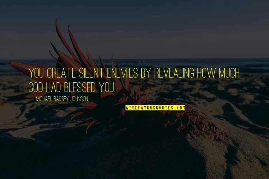 God Enemies Quotes By Michael Bassey Johnson: You create silent enemies by revealing how much