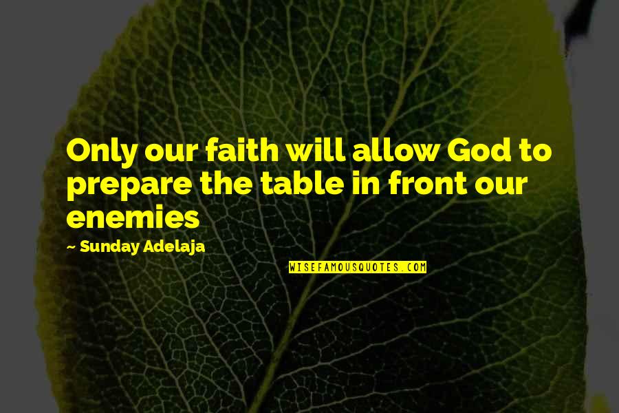 God Enemies Quotes By Sunday Adelaja: Only our faith will allow God to prepare