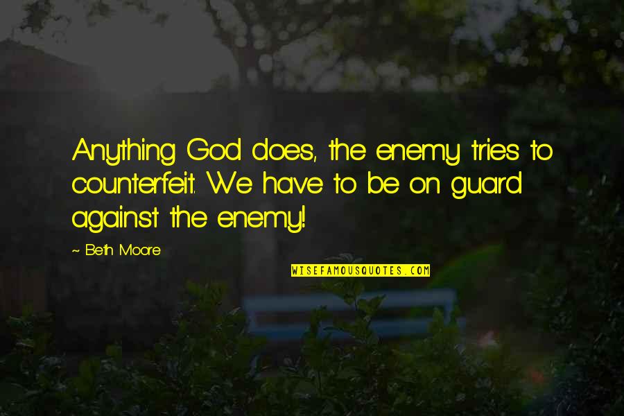 God Enemy Quotes By Beth Moore: Anything God does, the enemy tries to counterfeit.