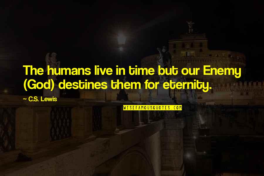 God Enemy Quotes By C.S. Lewis: The humans live in time but our Enemy