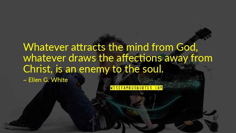 God Enemy Quotes By Ellen G. White: Whatever attracts the mind from God, whatever draws