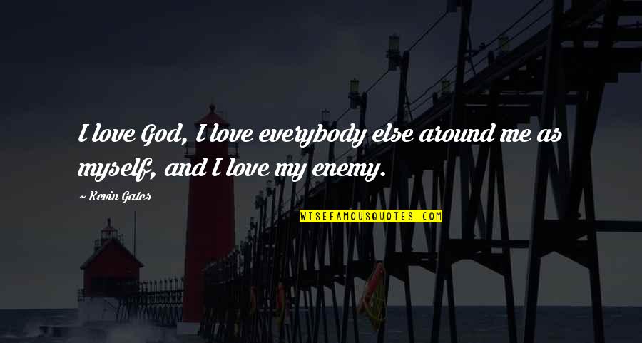 God Enemy Quotes By Kevin Gates: I love God, I love everybody else around