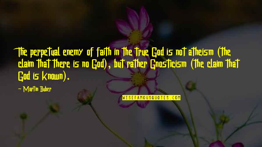 God Enemy Quotes By Martin Buber: The perpetual enemy of faith in the true
