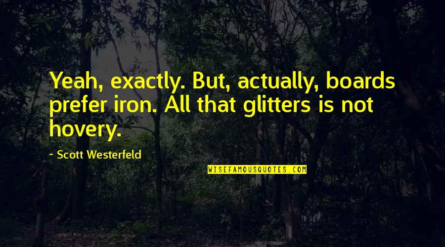 God Engagement Quotes By Scott Westerfeld: Yeah, exactly. But, actually, boards prefer iron. All God Engagement Quotes By Scott Westerfeld: Yeah, exactly. But, actually, boards prefer iron. All