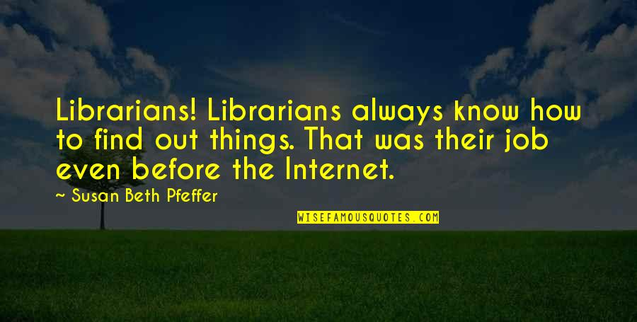 God Engineering Quotes By Susan Beth Pfeffer: Librarians! Librarians always know how to find out God Engineering Quotes By Susan Beth Pfeffer: Librarians! Librarians always know how to find out