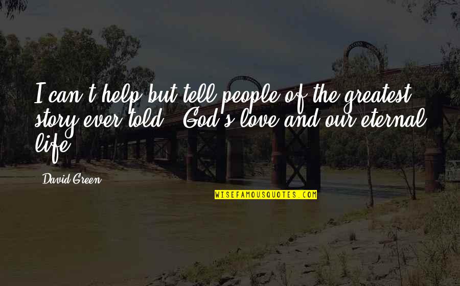 God Eternal Quotes By David Green: I can't help but tell people of the