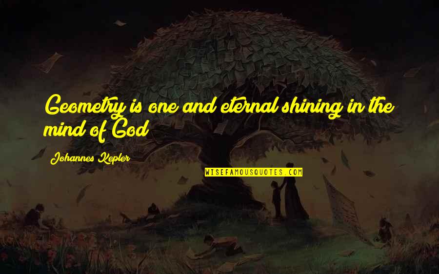 God Eternal Quotes By Johannes Kepler: Geometry is one and eternal shining in the