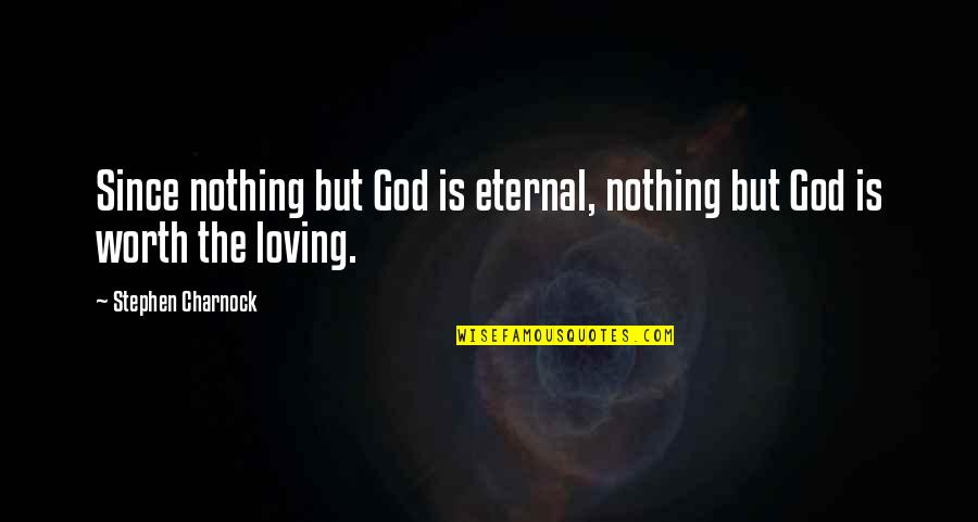 God Eternal Quotes By Stephen Charnock: Since nothing but God is eternal, nothing but